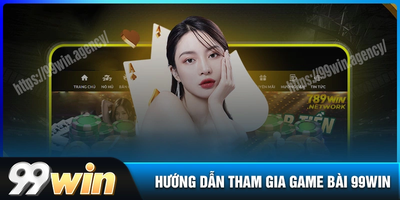huong-dan-cac-buoc-tham-gia-game-bai-99win