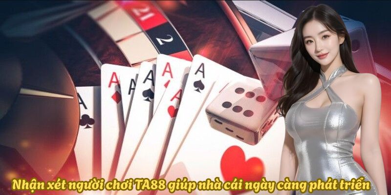 Nhận xét người chơi TA88 giúp nhà cái ngày càng phát triển