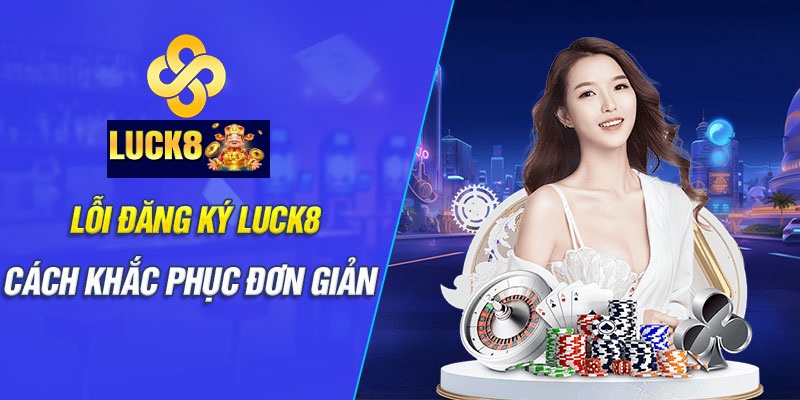 loi-dang-ky-luck8-thuong-gap