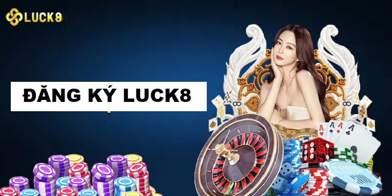loi-ich-khi-nguoi-choi-dang-ky-luck8