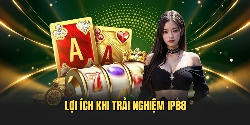 uu-diem-khi-tham-gia-trai-nghiem-ip88
