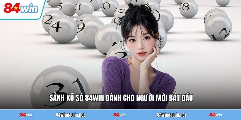 sanh-xo-so-84win-danh-cho-nguoi-moi-bat-dau